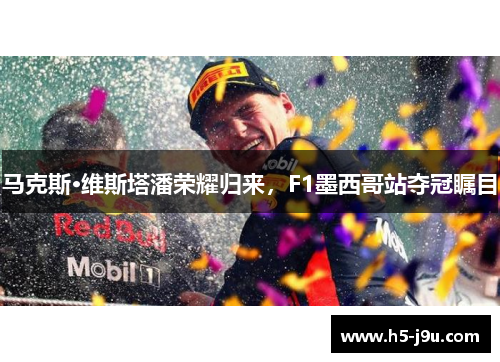 马克斯·维斯塔潘荣耀归来，F1墨西哥站夺冠瞩目