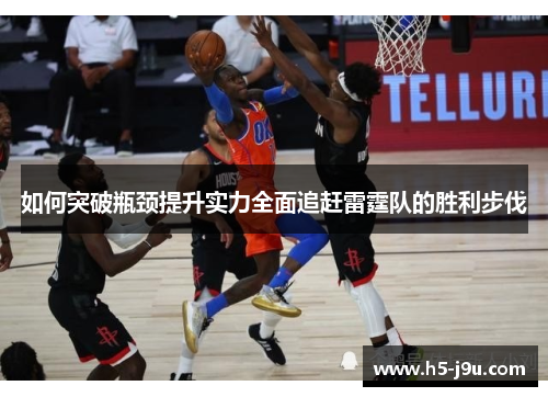 如何突破瓶颈提升实力全面追赶雷霆队的胜利步伐