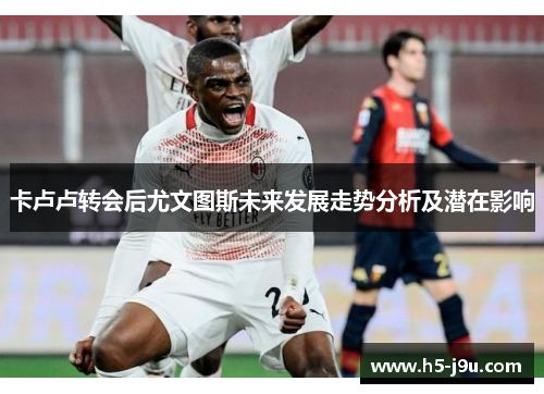 卡卢卢转会后尤文图斯未来发展走势分析及潜在影响