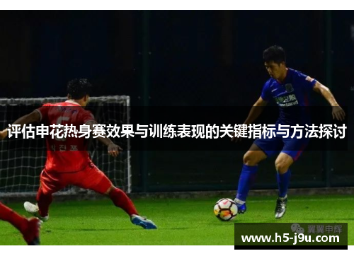 评估申花热身赛效果与训练表现的关键指标与方法探讨