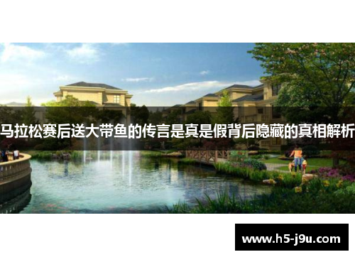 马拉松赛后送大带鱼的传言是真是假背后隐藏的真相解析