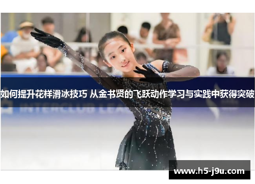 如何提升花样滑冰技巧 从金书贤的飞跃动作学习与实践中获得突破