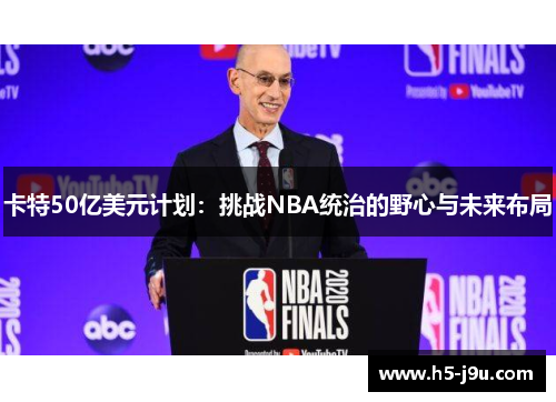 卡特50亿美元计划：挑战NBA统治的野心与未来布局