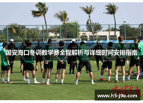 国安海口冬训教学赛全程解析与详细时间安排指南
