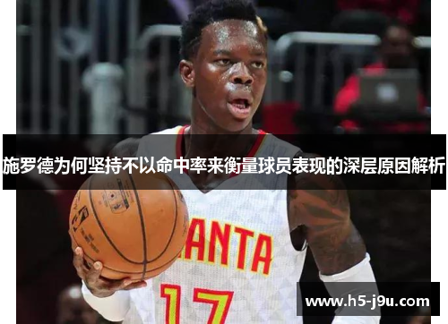 施罗德为何坚持不以命中率来衡量球员表现的深层原因解析