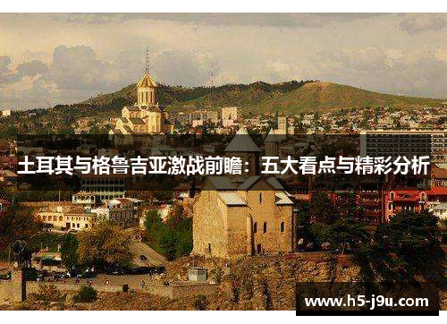 土耳其与格鲁吉亚激战前瞻：五大看点与精彩分析