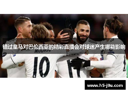 错过皇马对巴伦西亚的精彩直播会对球迷产生哪些影响
