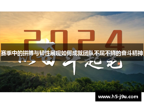 赛季中的拼搏与韧性展现如何成就团队不屈不挠的奋斗精神