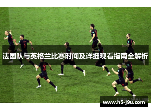 法国队与英格兰比赛时间及详细观看指南全解析